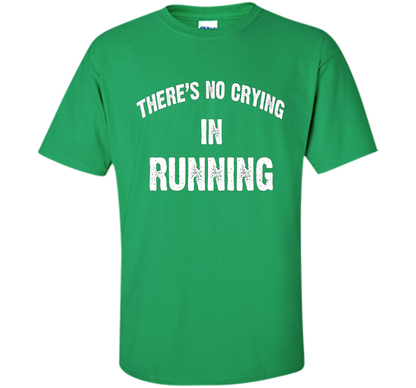 There is no crying in RUNNING Tshirt Best gift for you shirt Irish Green