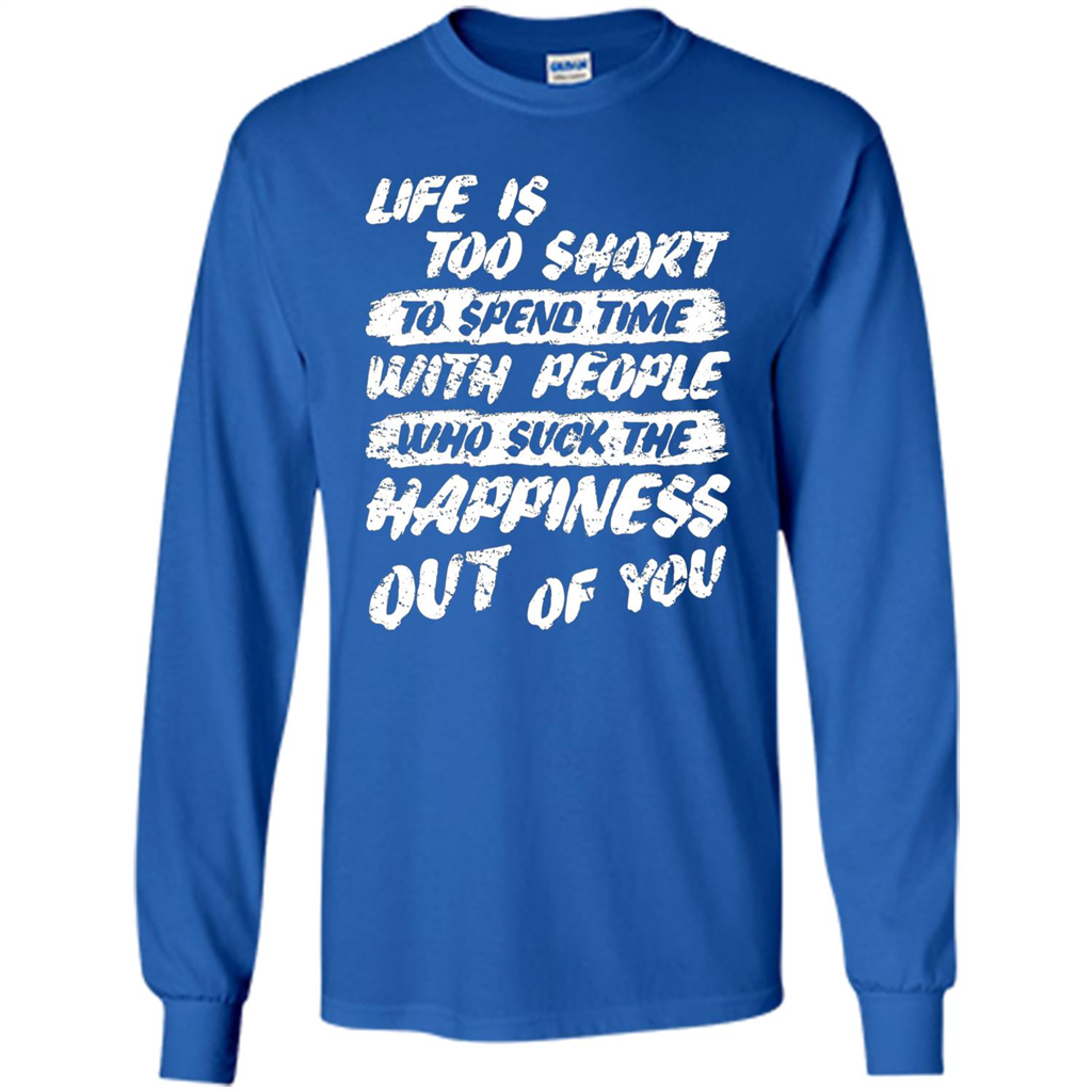 Life Is Too Short To Spend Time People Suck The Happiness T-shirt Royal