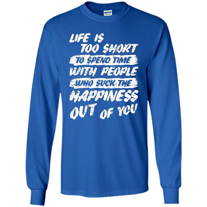 Life Is Too Short To Spend Time People Suck The Happiness T-shirt Royal