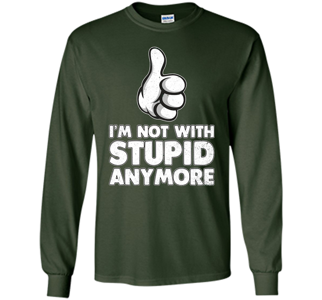 I'm Not With Stupid Anymore T-shirt Forest Green