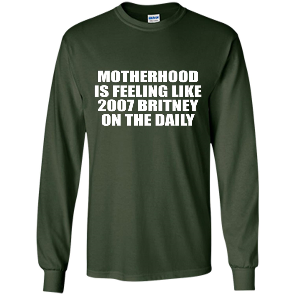 Motherhood Is Feeling Like 2007 Britney On The Daily T-shirt Forest Green