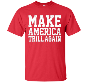 Make America Trill Again T-shirt