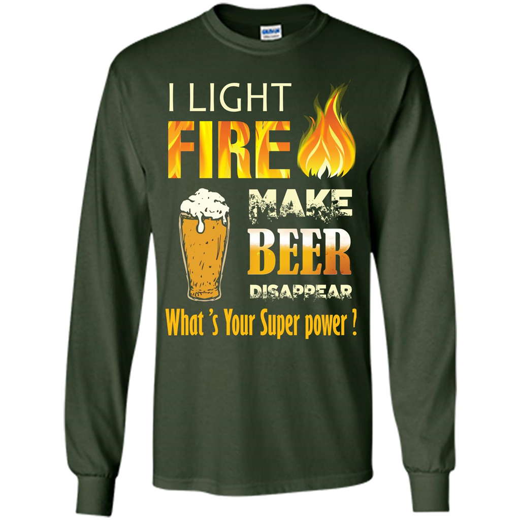 Beer T-shirt I Light Fireb Make Beer Disappear What's Your Super Power Forest Green