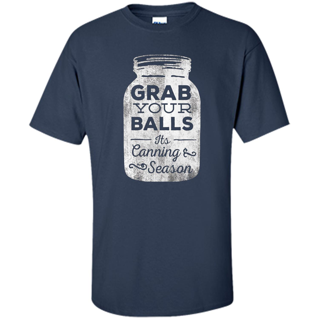 Grab Your Balls It's Canning Season Funny T-Shirt Navy