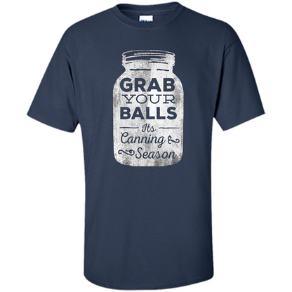 Grab Your Balls It's Canning Season Funny T-Shirt Navy