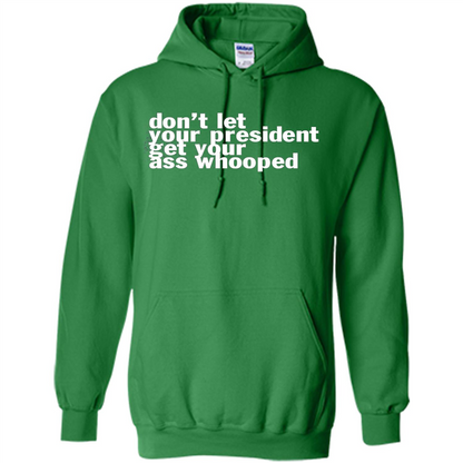 Don't Let Your President Get Your Ass Whooped T-shirt Irish Green