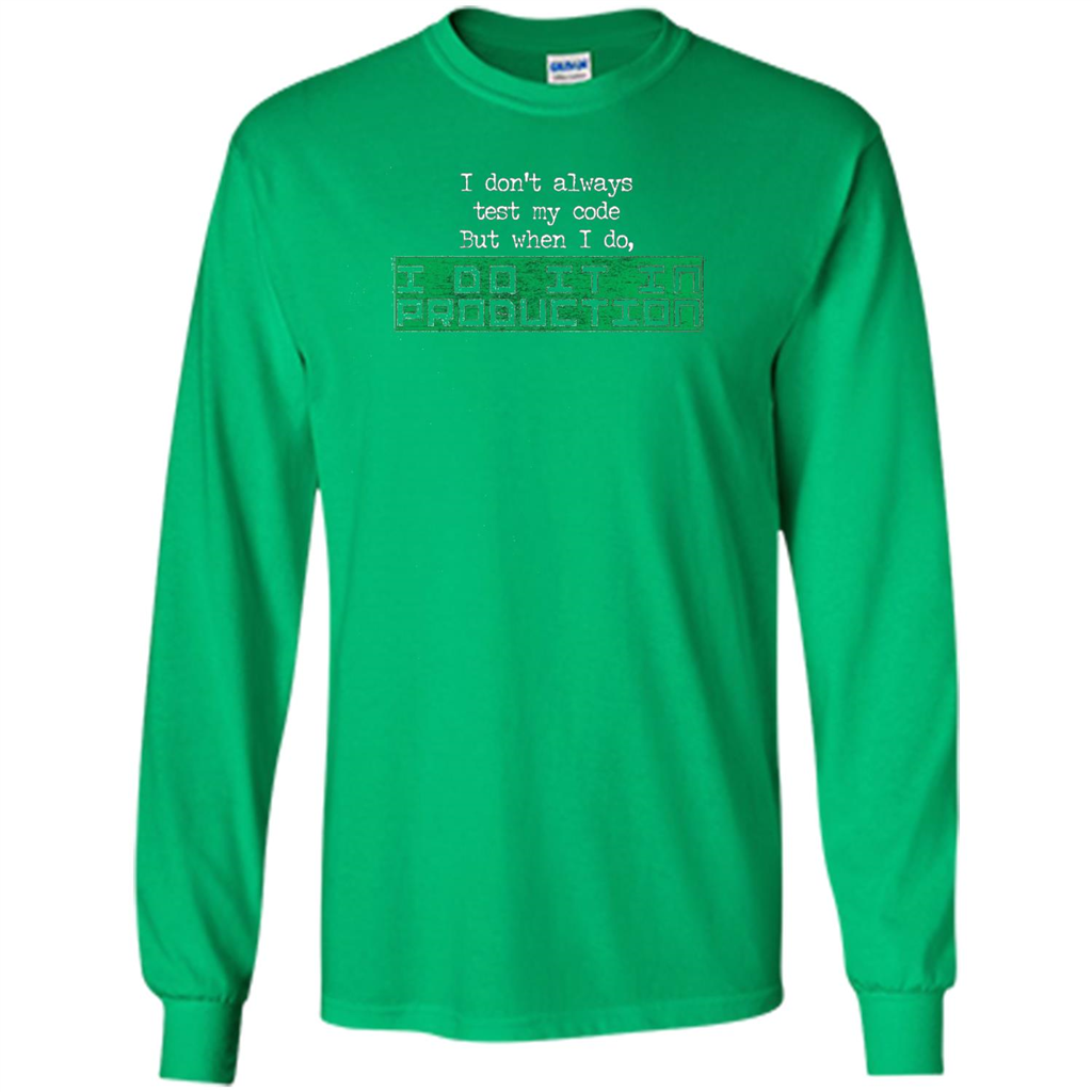I Don't Always Test My Code But When I Do I Production T-shirt Irish Green
