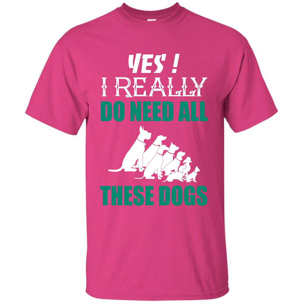 Dog Lover T-shirt Yes ! I Really Do Need All These Dogs T-shirt Heliconia