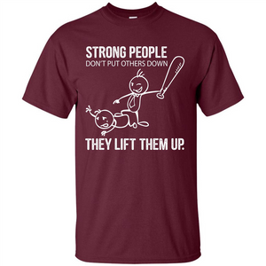 Strong People Don’t Put Others Down They Lift Them Up T-shirt