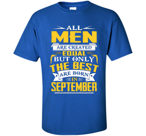 All Men Created Equal But The Best Are Born In September T-S shirt