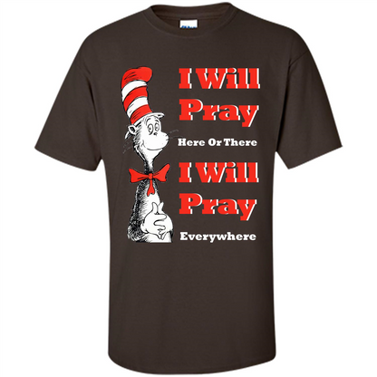 Christian. I Will Pray Here Or There I Will Pray Everywhere T-shirt Dark Chocolate