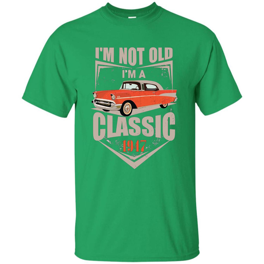 I'm Not Old I'm A Classic 1947 T-shirt Irish Green