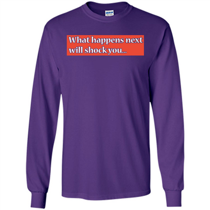 What Happens Next Will Shock You T-shirt