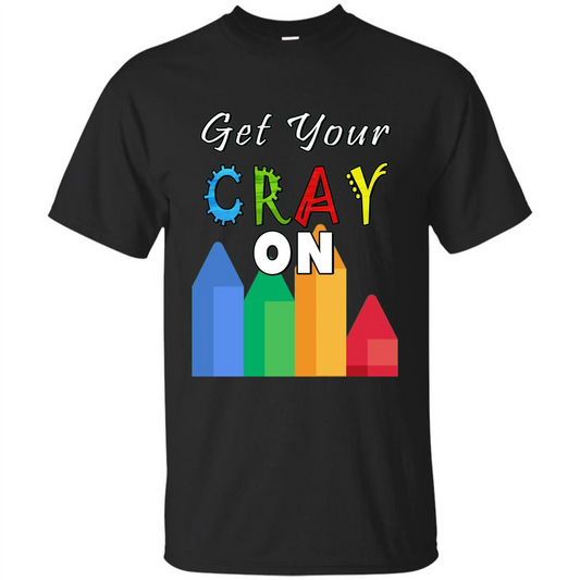 Get Your Cray On T Shirt Kindergarten Teacher Preschool Gift T-shirt Black