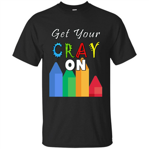 Get Your Cray On T Shirt Kindergarten Teacher Preschool Gift T-shirt