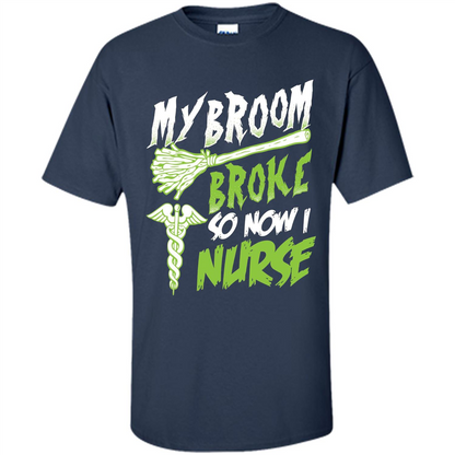 Nurse T-shirt My Broom Broke So Now I Nurse Funny Halloween T-Shirt Navy