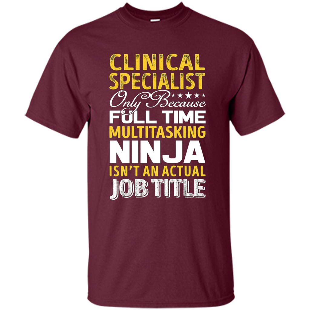 Clinical Specialist Is Not An Actual Job Title T-shirt Maroon