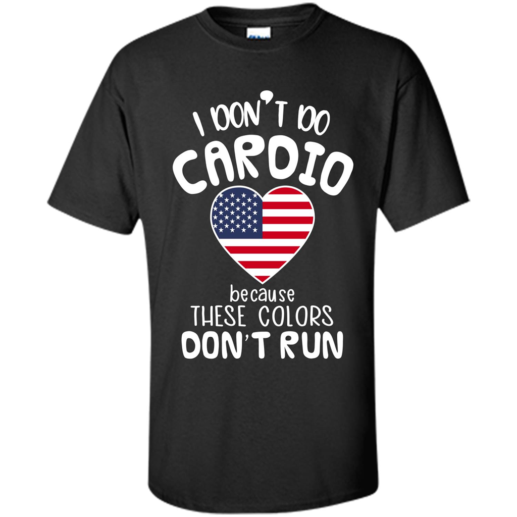 American T-shirt I Don't Do Cardio Because These Colors Don't Run Black