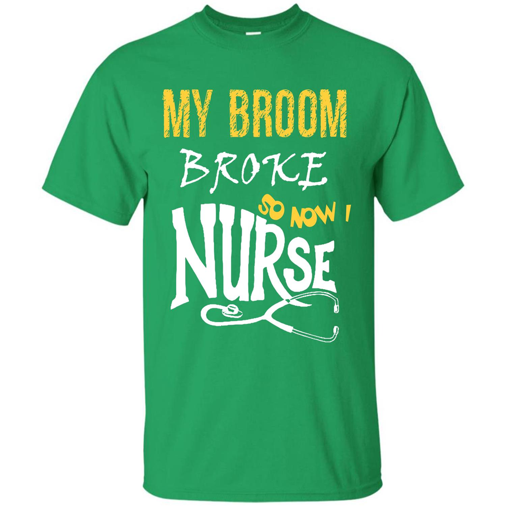 Nurse T-shirt My Broom Broke So Now I Nurse Irish Green