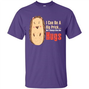 Cute Porcupine. I Can Be A Big Prick But I Always Give Out Hugs T-shirt