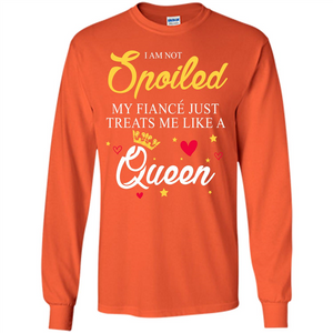 I Am Not Spoiled My Fiance Just Treats Me Liked A Queen T-shirt