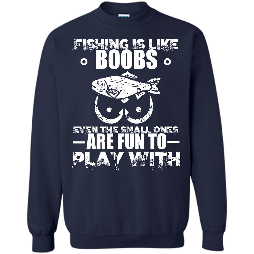 Fishing Is Like Boobs Even The Small Ones Are Fun T-shirt Navy