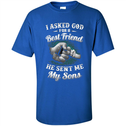 Fathers Day T-Shirts I Asked God For A Best Friend He Sent Me My Son Royal