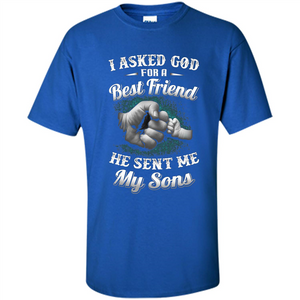 Fathers Day T-Shirts I Asked God For A Best Friend He Sent Me My Son