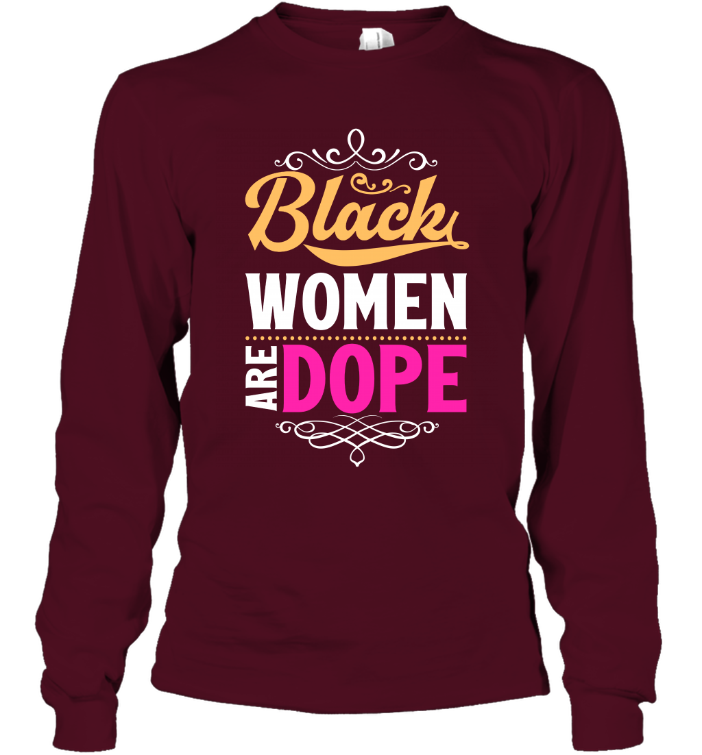 Black Women Are Dope Shirt Long Sleeve T-Shirt Long Sleeve T-Shirt Maroon