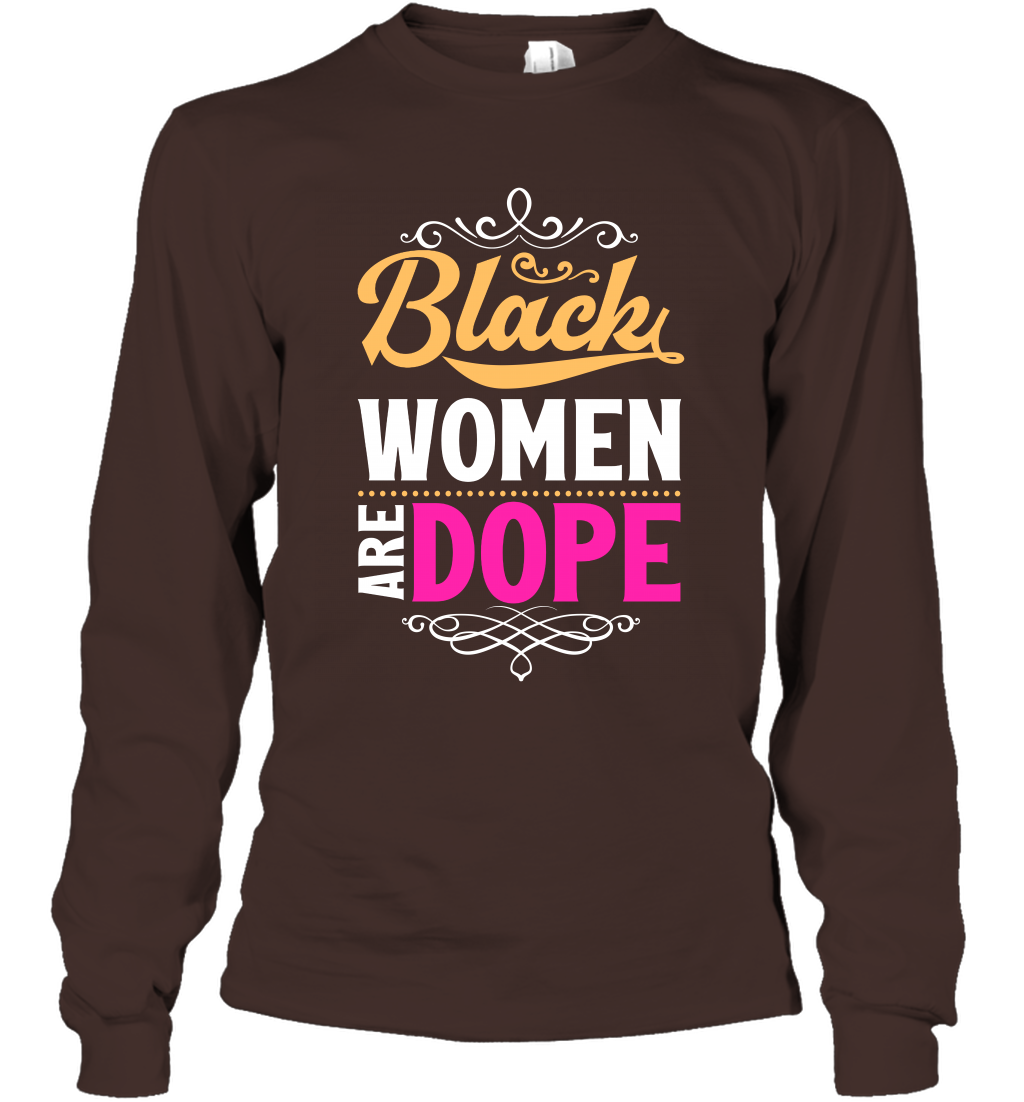 Black Women Are Dope Shirt Long Sleeve T-Shirt Long Sleeve T-Shirt Dark Chocolate