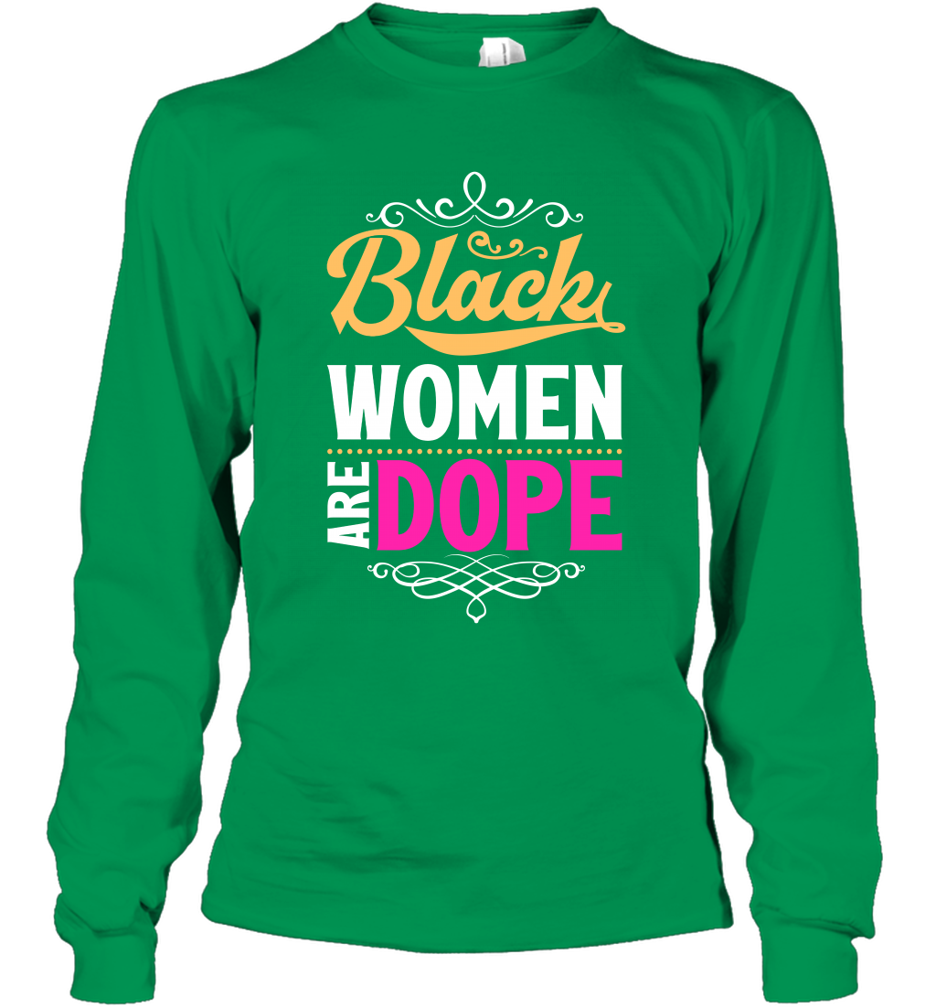 Black Women Are Dope Shirt Long Sleeve T-Shirt Long Sleeve T-Shirt Irish Green