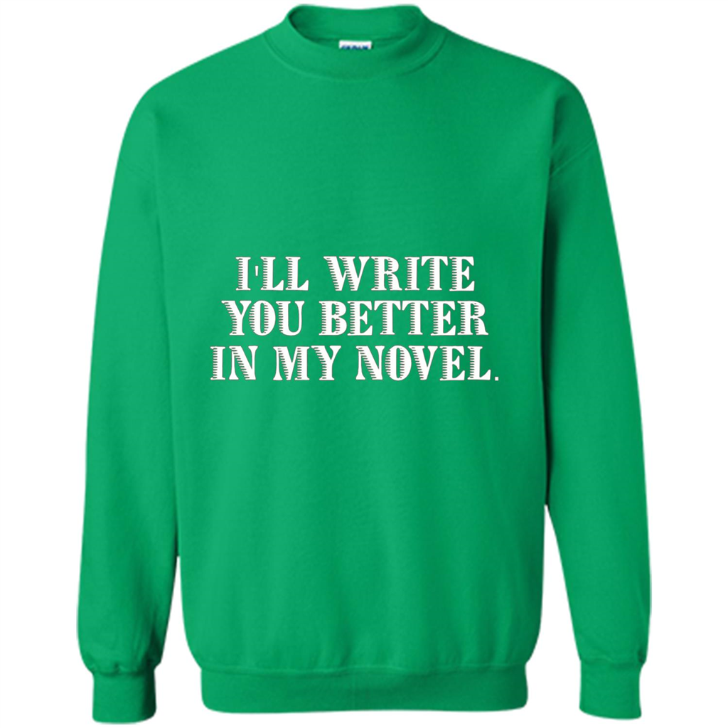 Writer T-shirt I'll Write You Better In My Novel Irish Green