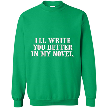 Writer T-shirt I'll Write You Better In My Novel Irish Green