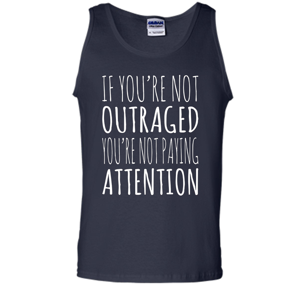 If You're Not Outraged You're Not Paying Attention T-shirt Navy