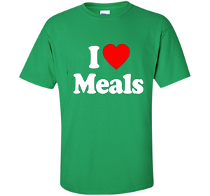 I Love MEALS T-Shirt Heart Funny T-shirt