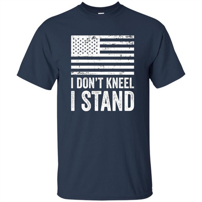 Military T-shirt, I Don't Kneel I Stand For The National Anthem T-Shirt Navy