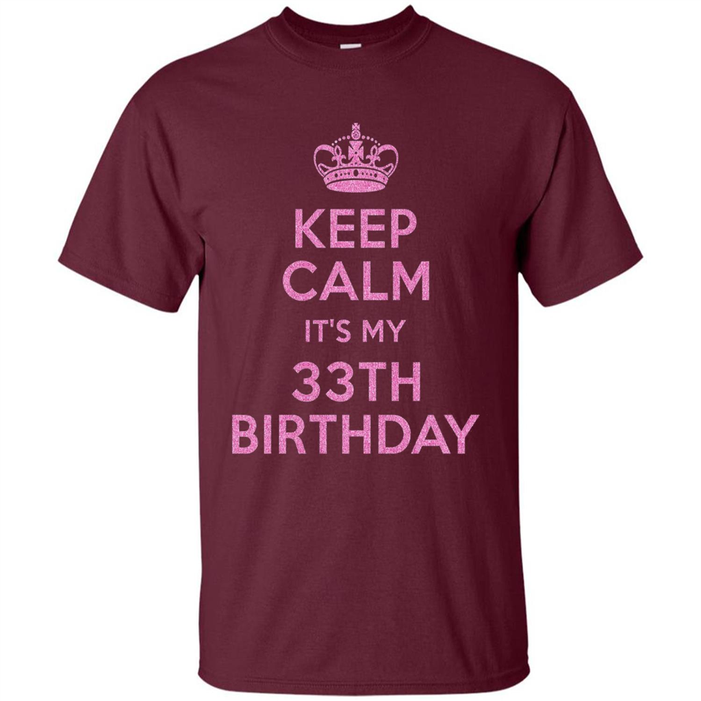 Keep Calm It's My 33th Birthday 33 Years Old T-shirt Maroon