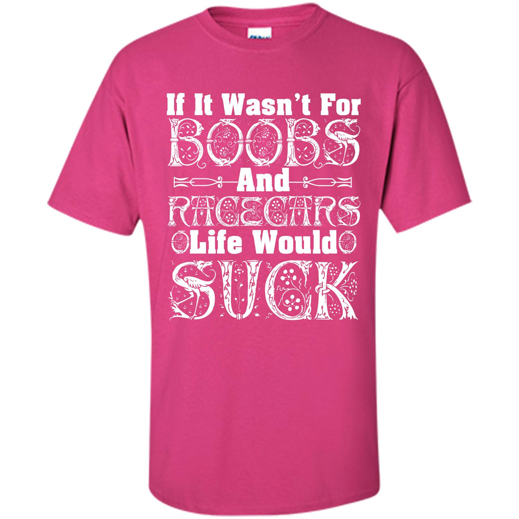 If It Wasnt For Boobs And Racecars Life Would Suck T-shirt Heliconia