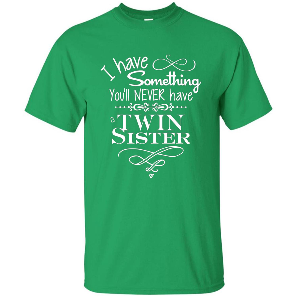 I Have Something You'll Never Have A Twin Sister T-shirt Irish Green