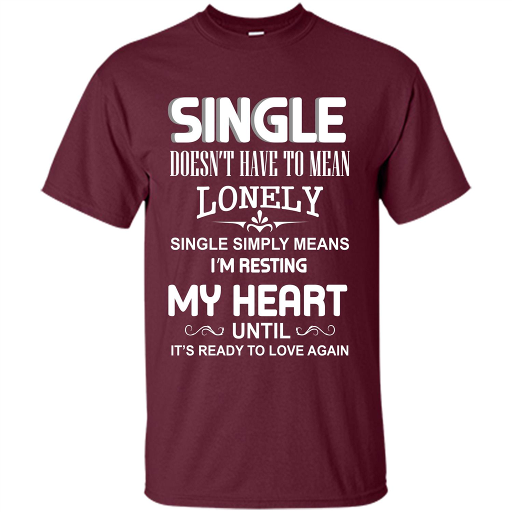 Single T-shirt Simply Means I‰۪m Resting My Heart Until It‰۪s Ready To Love Again Maroon