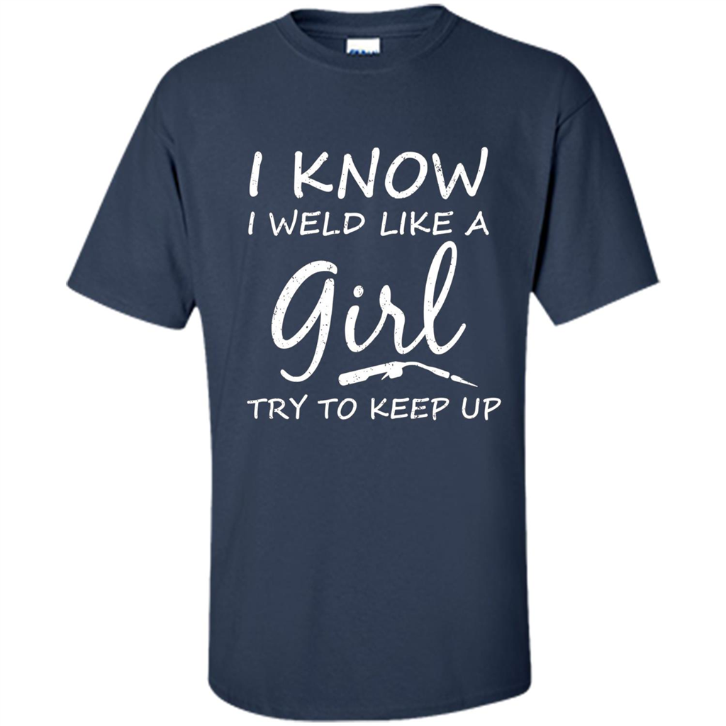 I Weld Like A Girl Try To Keep Up Welder Shirt For Women Navy