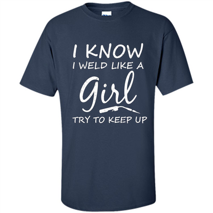 I Weld Like A Girl Try To Keep Up Welder Shirt For Women Navy
