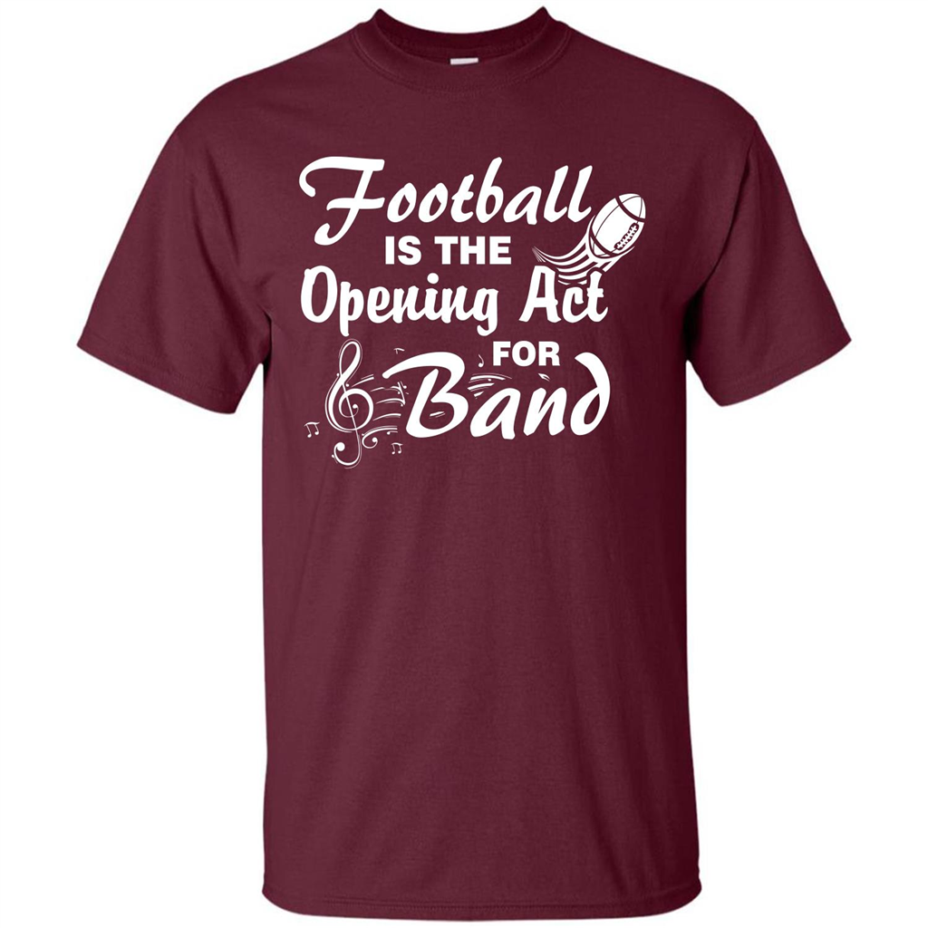 Football Is The Opening Act For Band T-shirt Maroon