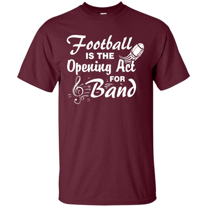 Football Is The Opening Act For Band T-shirt Maroon