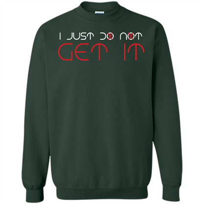 I Just Do Not Get It T-shirt Forest Green