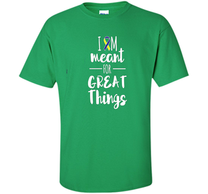 Premium Down Syndrome - I Am Meant For Great Things T-Shirt t-shirt