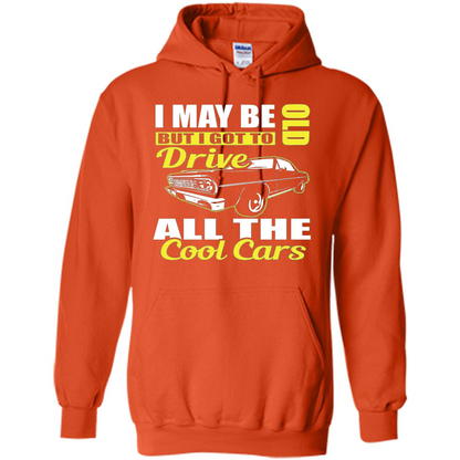 Cool Cars Dad T-shirt I May Be Old But I Got To Drive All The Cool Cars