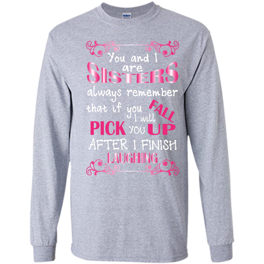Family T-shirt You And I Are Sisters. If You FallI Will Pick You Up After I Finish Laughing Sport Grey