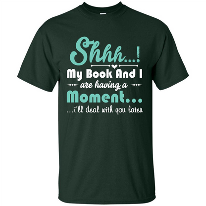Book Reader T-shirt Shhh My Book And I Are Having A Moment I‰۪ll Deal With You Later Forest Green