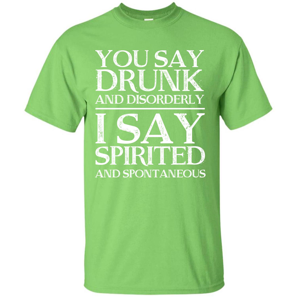 You Say Drunk And Disorderly I Say Spirited And Spontaneous T-shirt